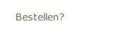 Bestellen?
